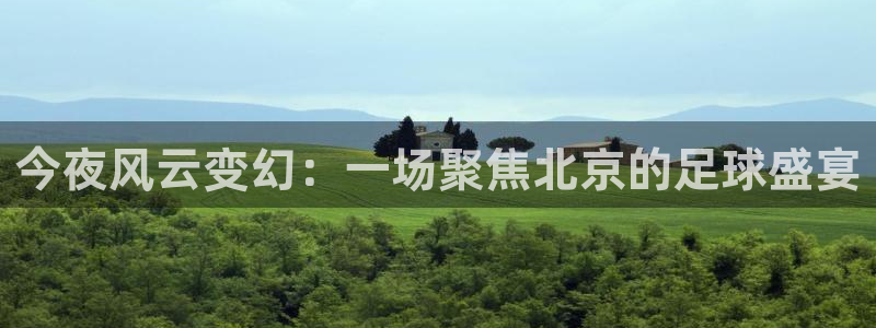 今夜风云变幻：一场聚焦北京的足球盛宴