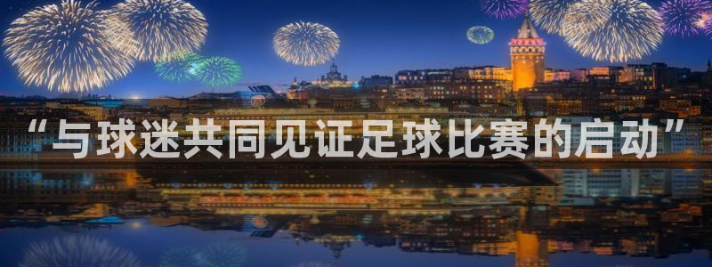  “与球迷共同见证足球比赛的启动”