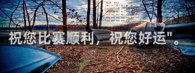  祝您比赛顺利，祝您好运\