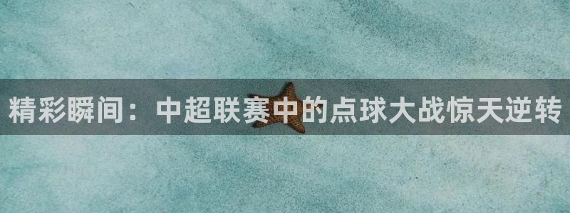  精彩瞬间：中超联赛中的点球大战惊天逆转