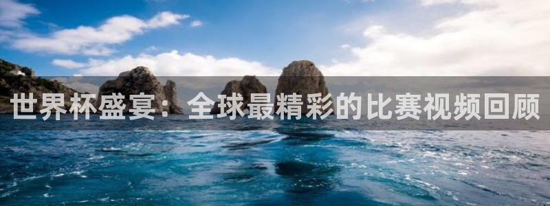  世界杯盛宴：全球最精彩的比赛视频回顾