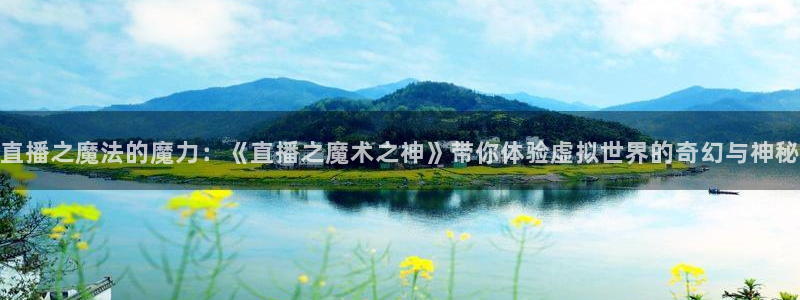球神直播体育在线：直播之魔法的魔力：《直播之魔术之神》带你体验虚拟世界的奇幻与神秘